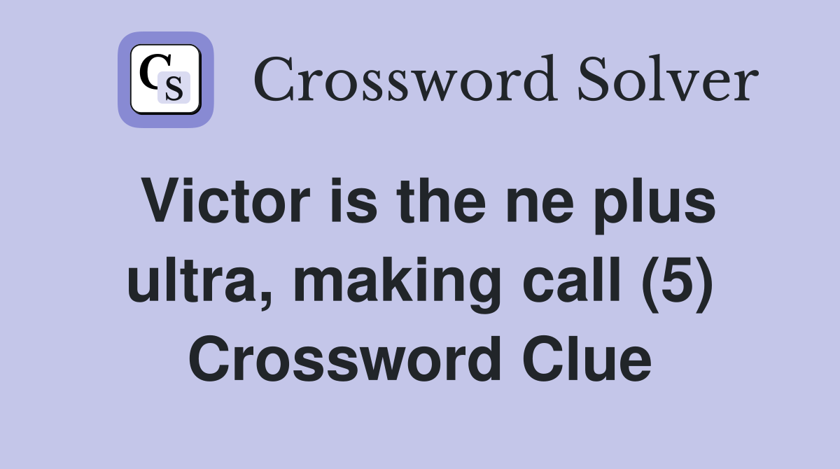 Victor is the ne plus ultra, making call (5) Crossword Clue