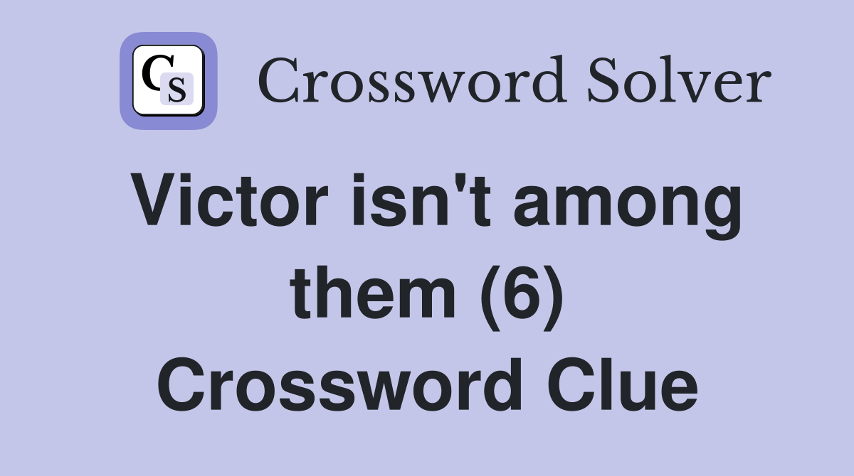 Victor isn't among them (6) Crossword Clue