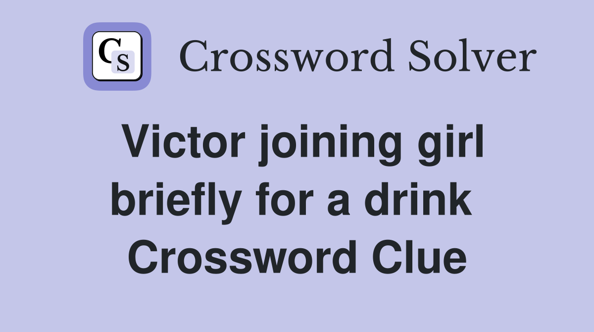 Victor joining girl briefly for a drink  Crossword Clue