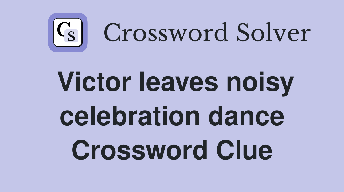 Victor leaves noisy celebration dance Crossword Clue