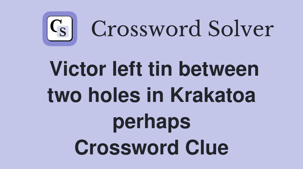 Victor left tin between two holes in Krakatoa perhaps Crossword Clue