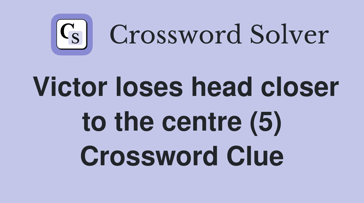 Victor loses head closer to the centre (5) Crossword Clue