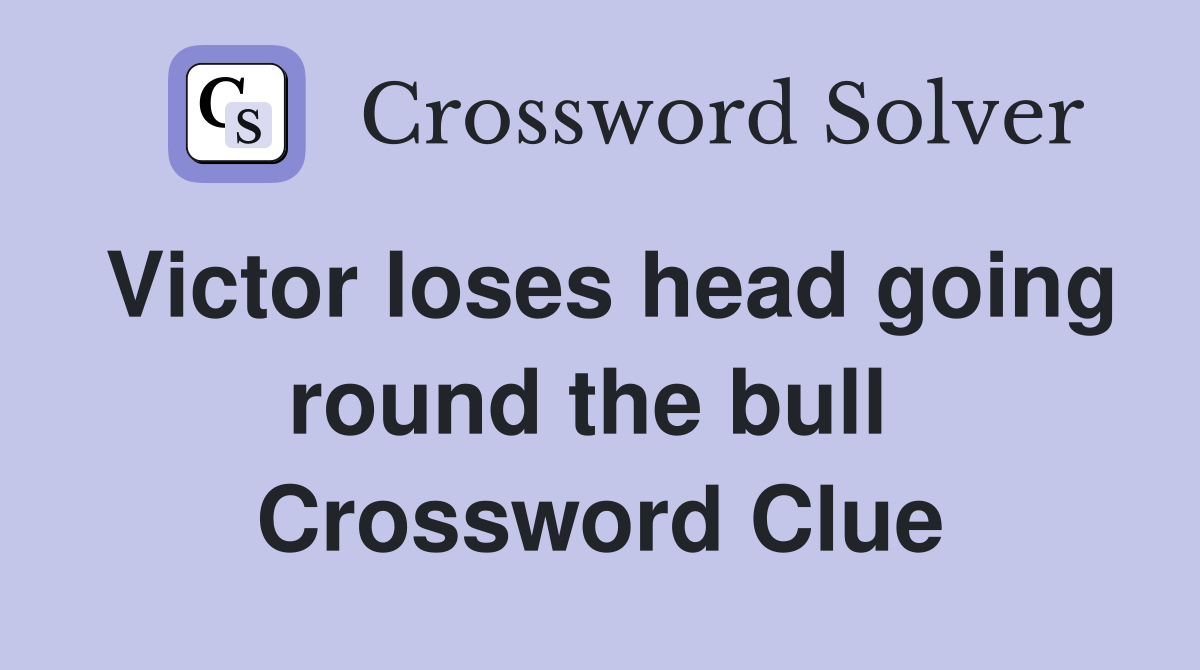 Victor loses head going round the bull  Crossword Clue