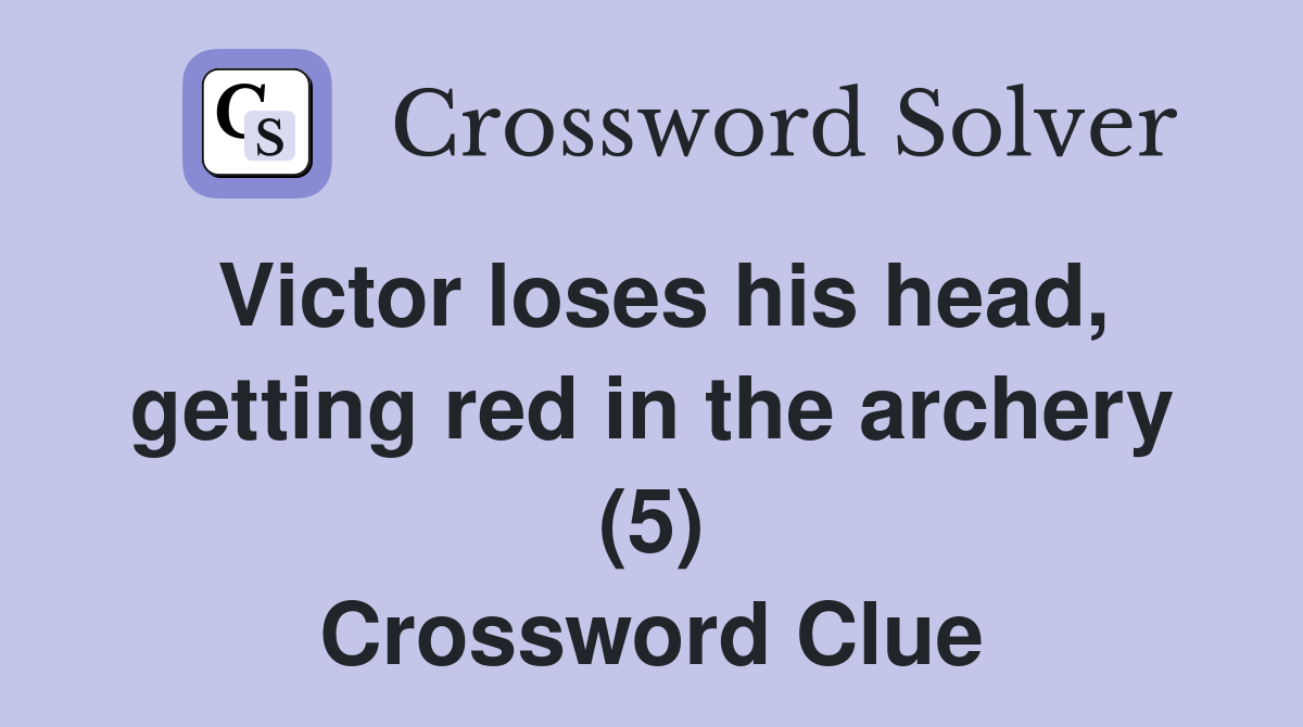 Victor loses his head, getting red in the archery (5) Crossword Clue