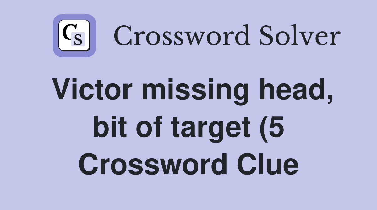 Victor missing head bit of target (5) Crossword Clue Answers Victor missing head bit of target (5) Crossword Clue Answers
