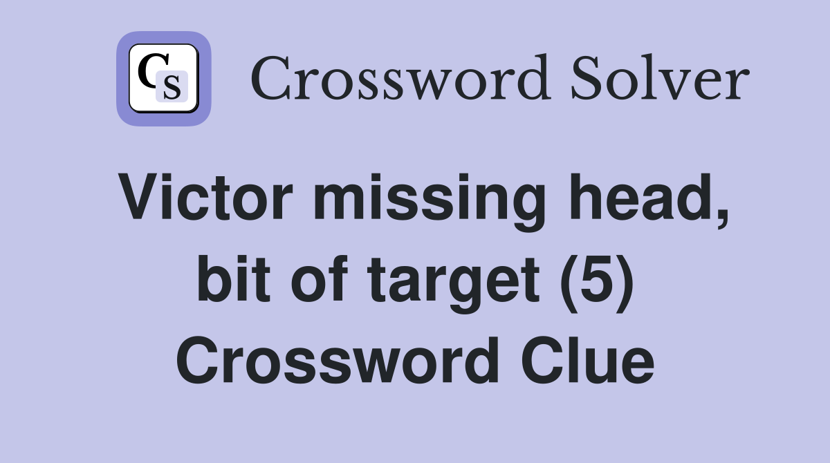 Victor missing head bit of target (5) Crossword Clue Answers
