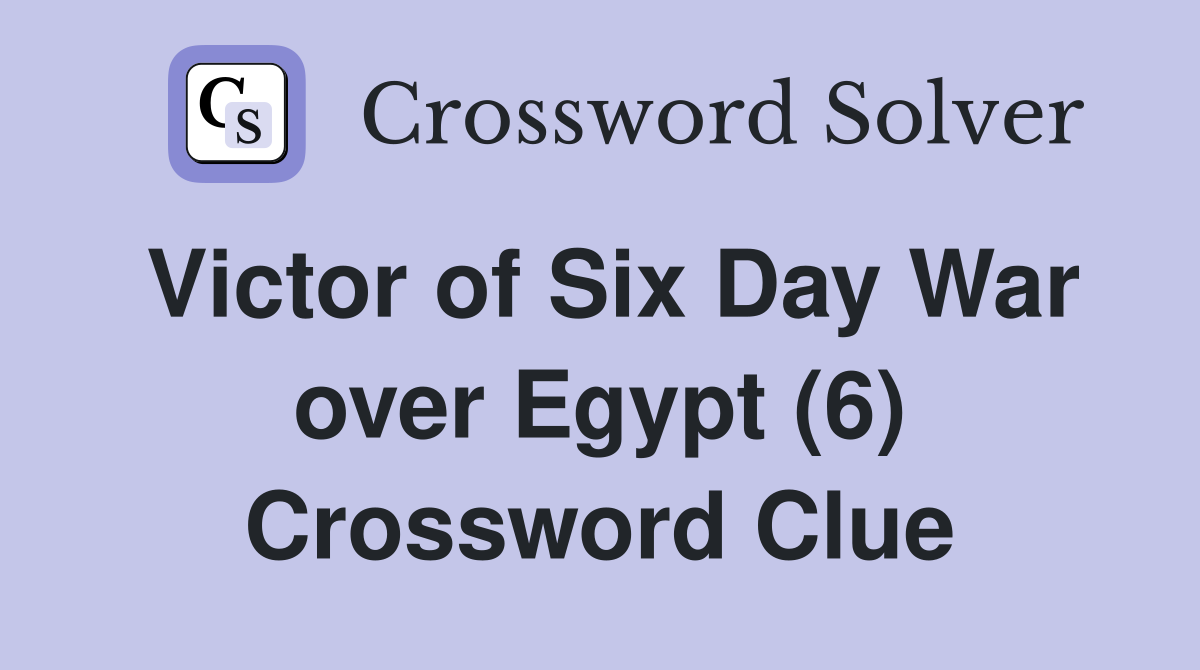 Victor of Six Day War over Egypt (6) Crossword Clue
