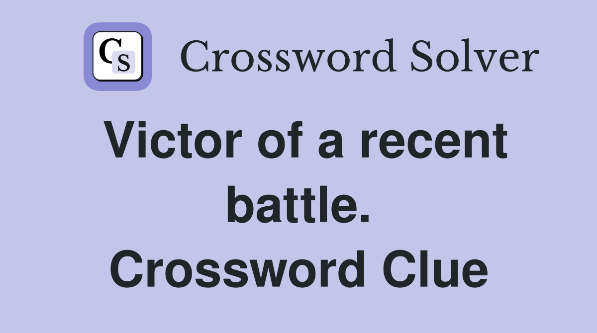 Victor of a recent battle. Crossword Clue