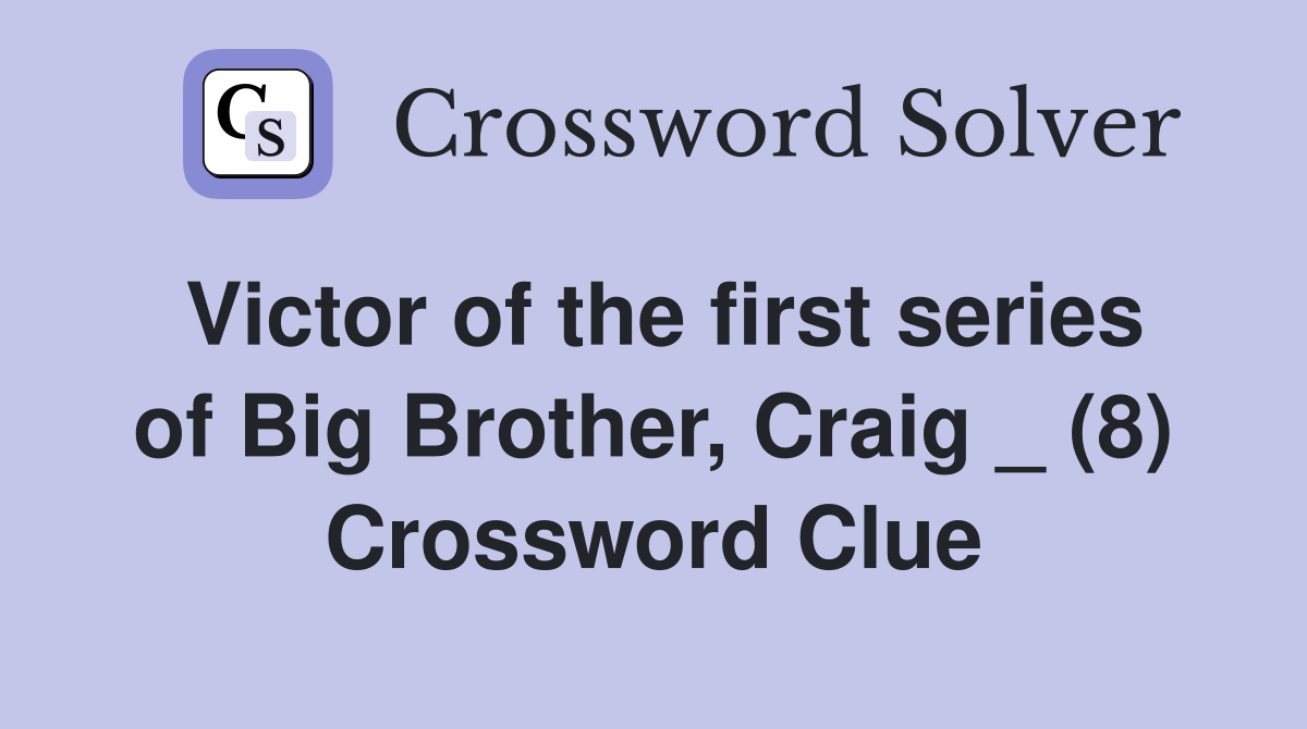 Victor of the first series of Big Brother, Craig _ (8) Crossword Clue