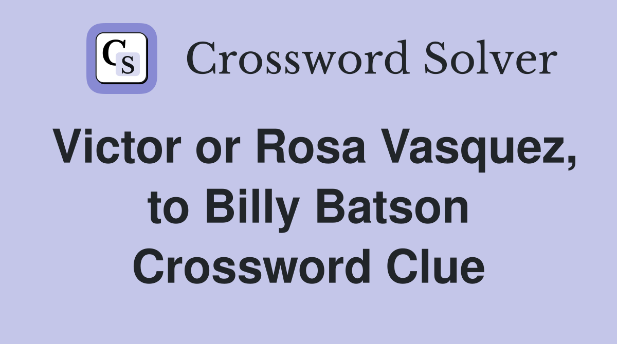 Victor or Rosa Vasquez, to Billy Batson Crossword Clue
