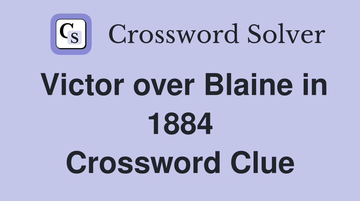 Victor over Blaine in 1884 Crossword Clue