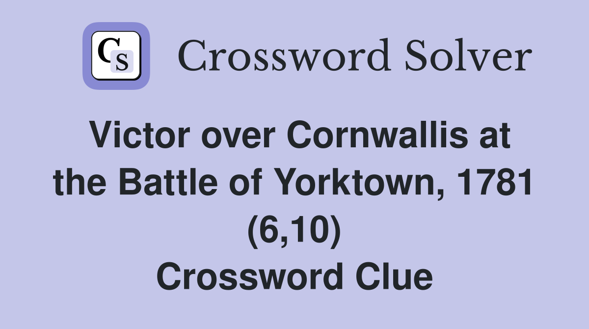 Victor over Cornwallis at the Battle of Yorktown, 1781 (6,10) Crossword Clue