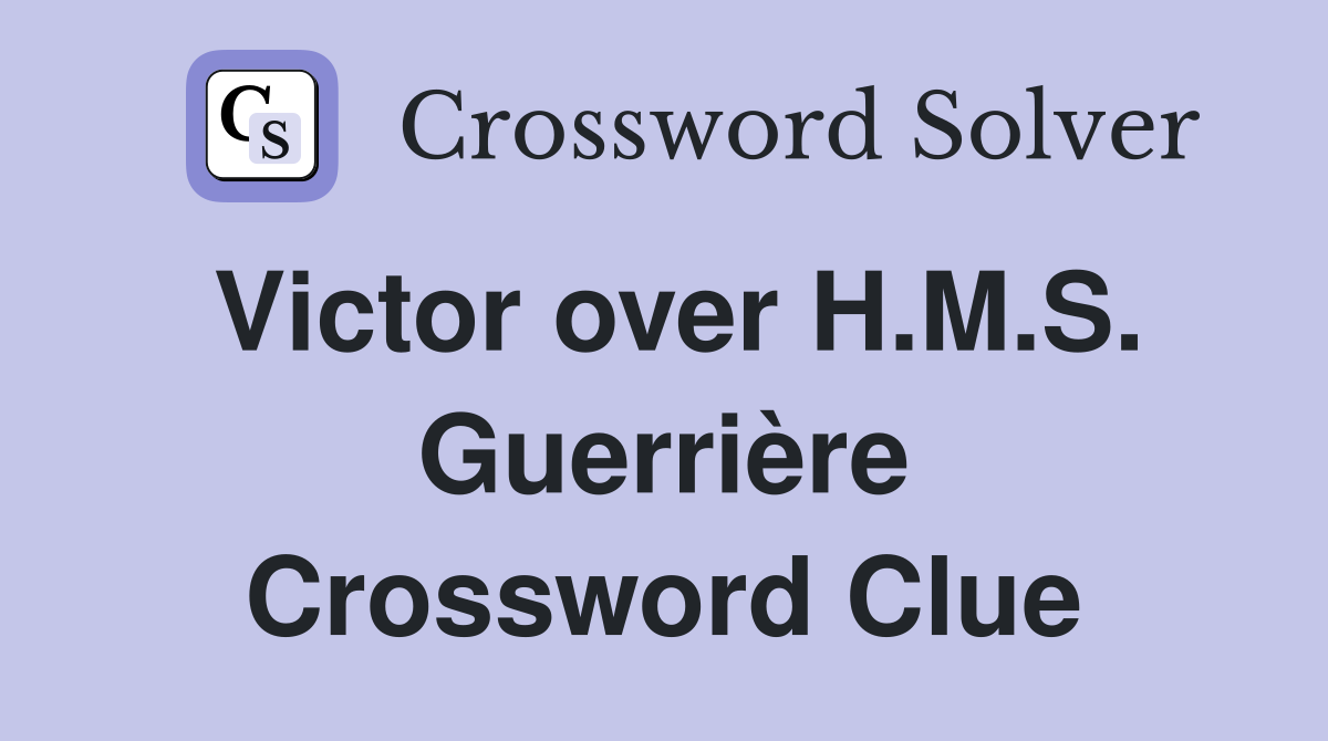 Victor over H.M.S. Guerrière Crossword Clue