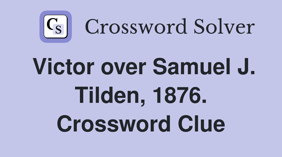 Victor over Samuel J. Tilden, 1876. Crossword Clue