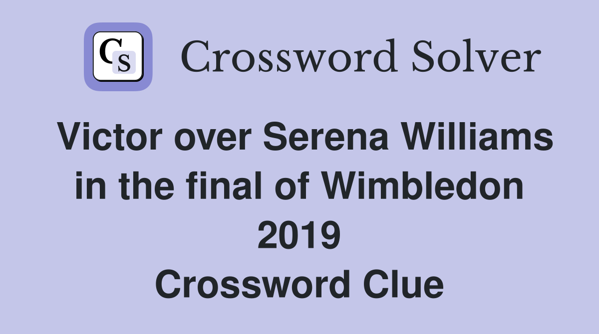 Victor over Serena Williams in the final of Wimbledon 2019 Crossword Clue