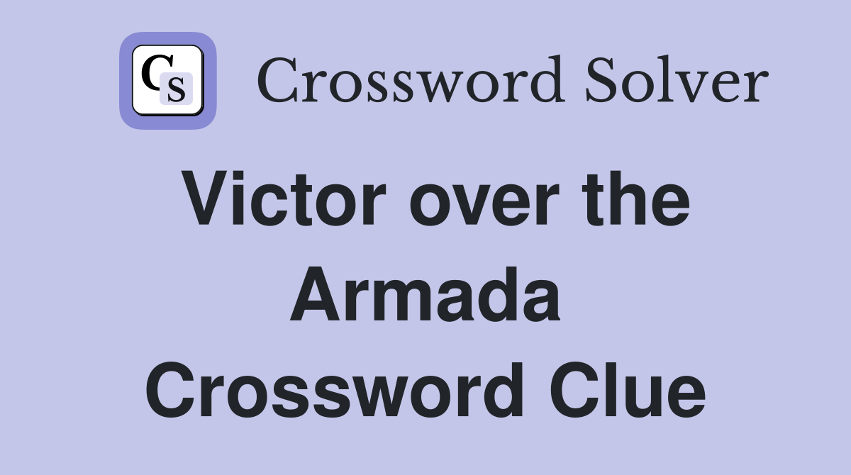 Victor over the Armada Crossword Clue