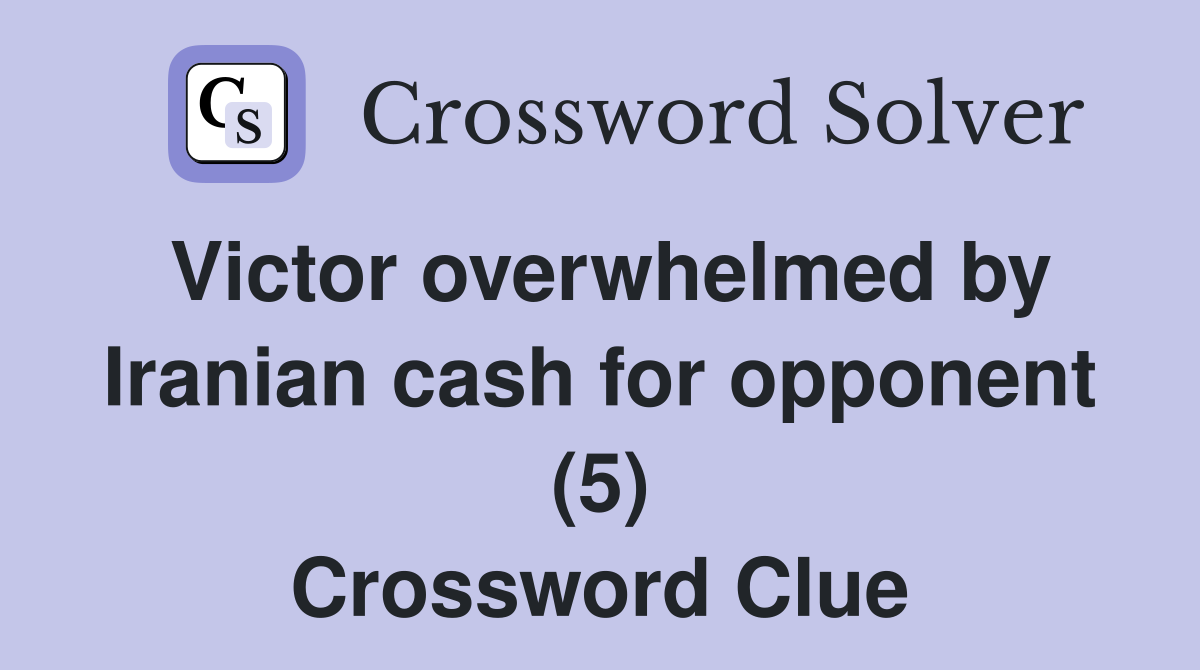 Victor overwhelmed by Iranian cash for opponent (5) Crossword Clue