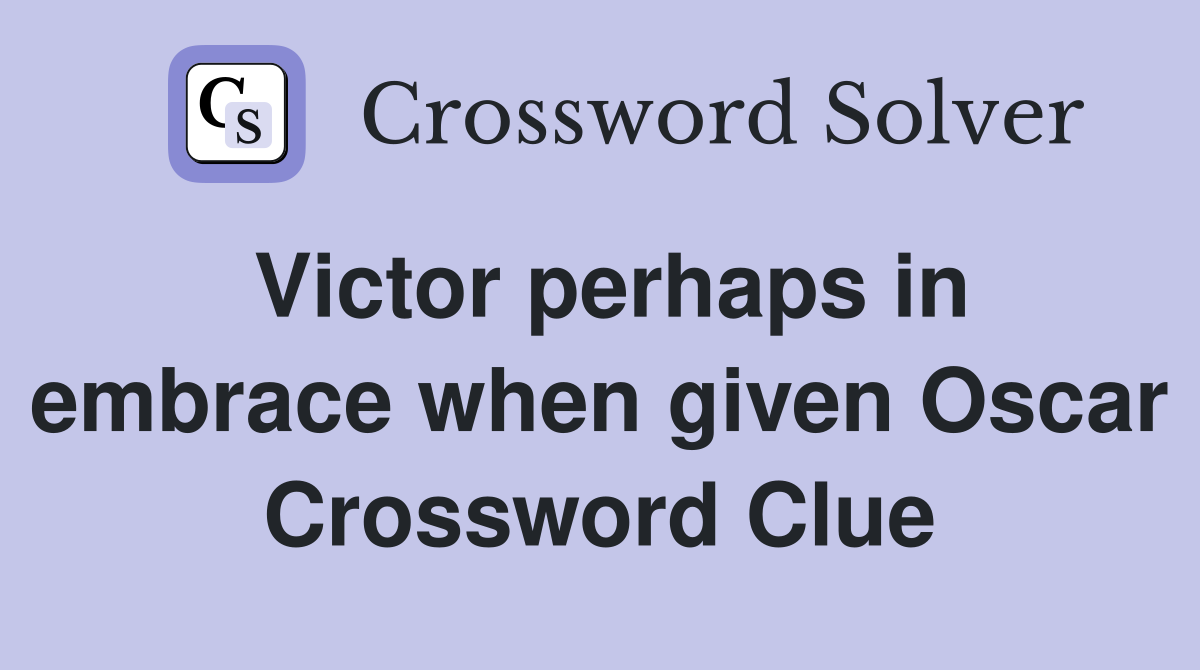 Victor perhaps in embrace when given Oscar Crossword Clue