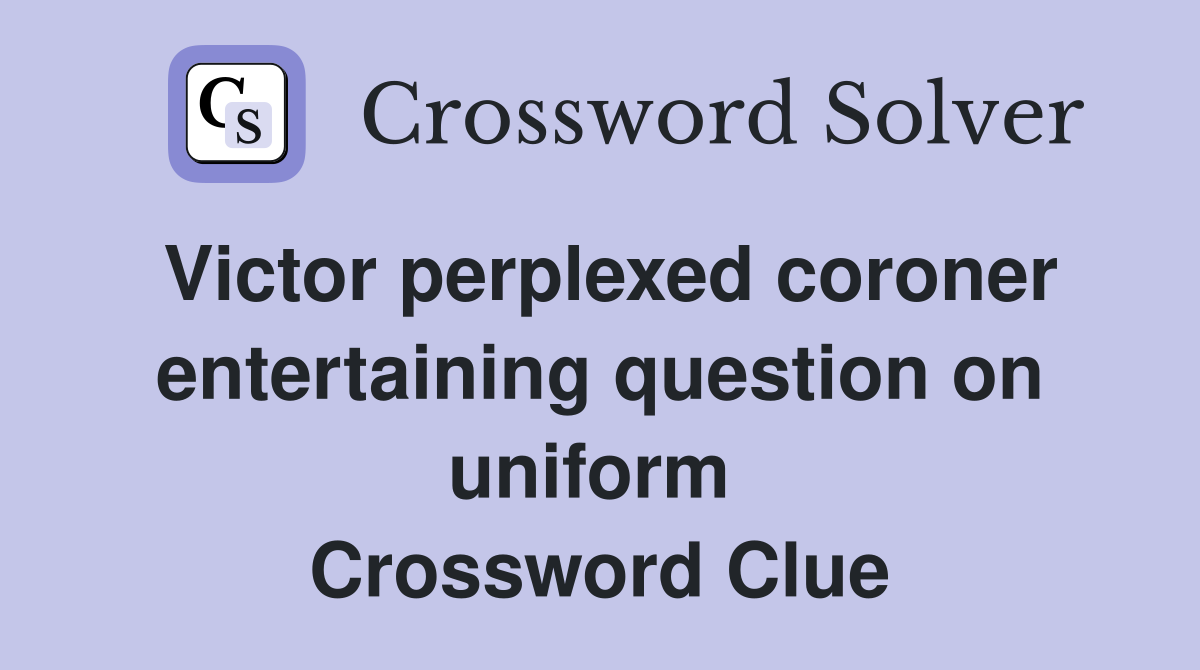 Victor perplexed coroner entertaining question on uniform  Crossword Clue
