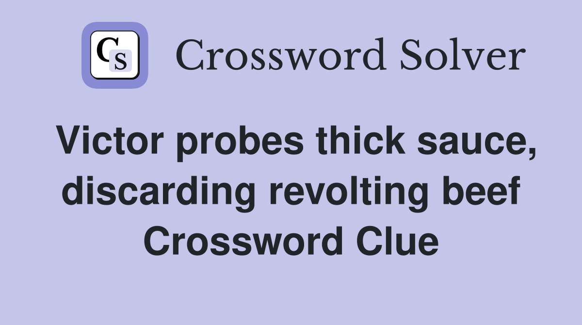 Victor probes thick sauce, discarding revolting beef Crossword Clue