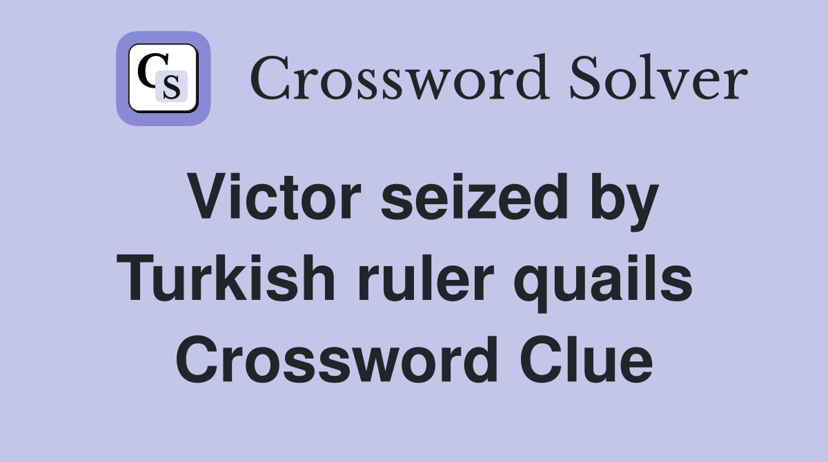 Victor seized by Turkish ruler quails  Crossword Clue
