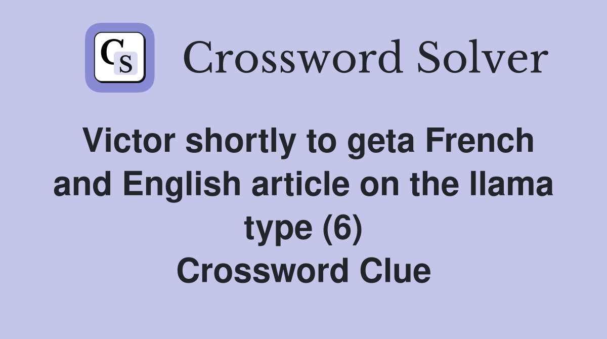 Victor shortly to geta French and English article on the llama type (6) Crossword Clue