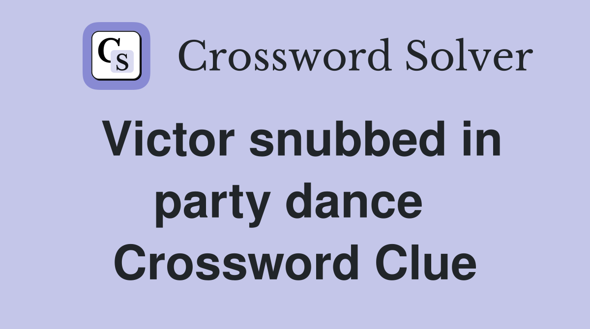 Victor snubbed in party dance  Crossword Clue
