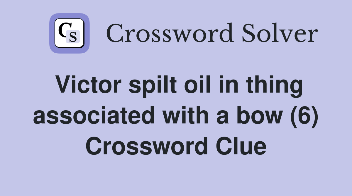Victor spilt oil in thing associated with a bow (6) Crossword Clue