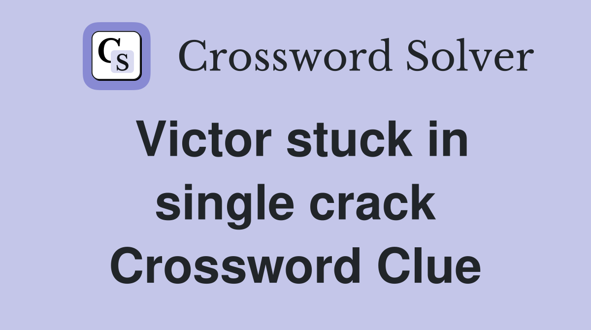 Victor stuck in single crack Crossword Clue