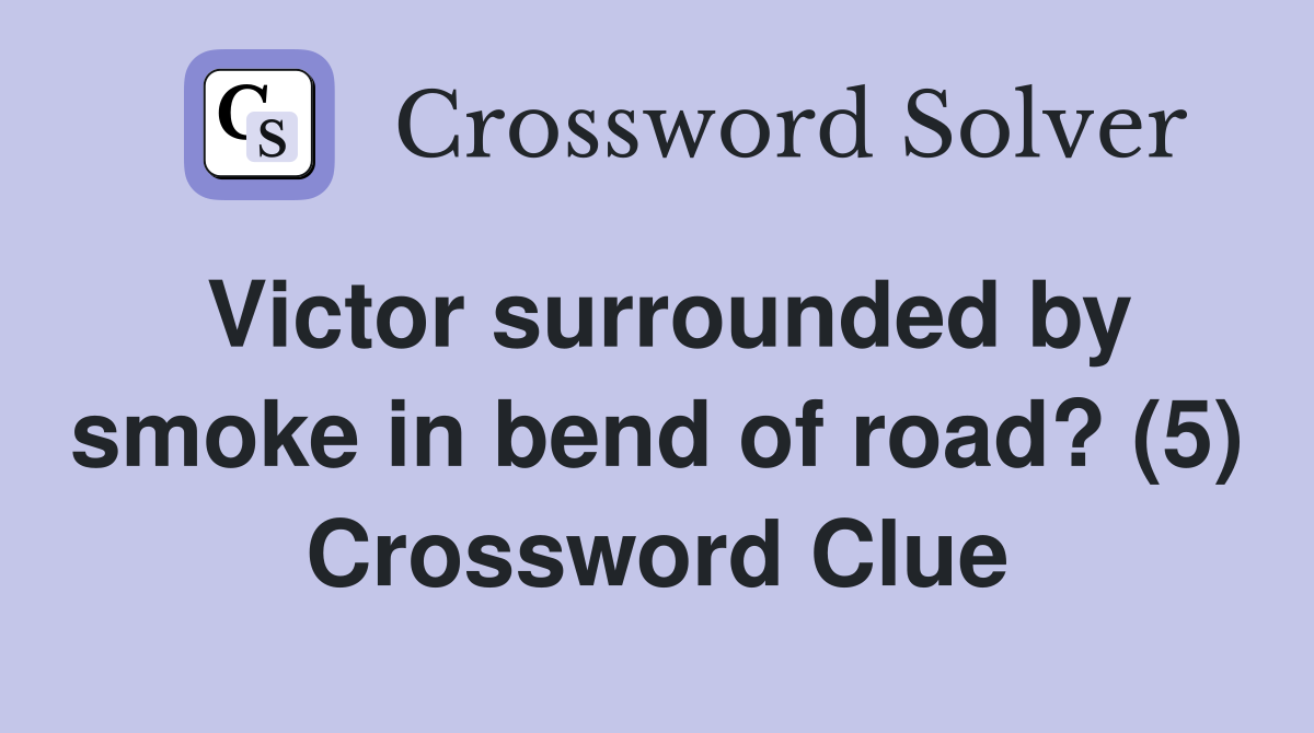Victor surrounded by smoke in bend of road? (5) Crossword Clue