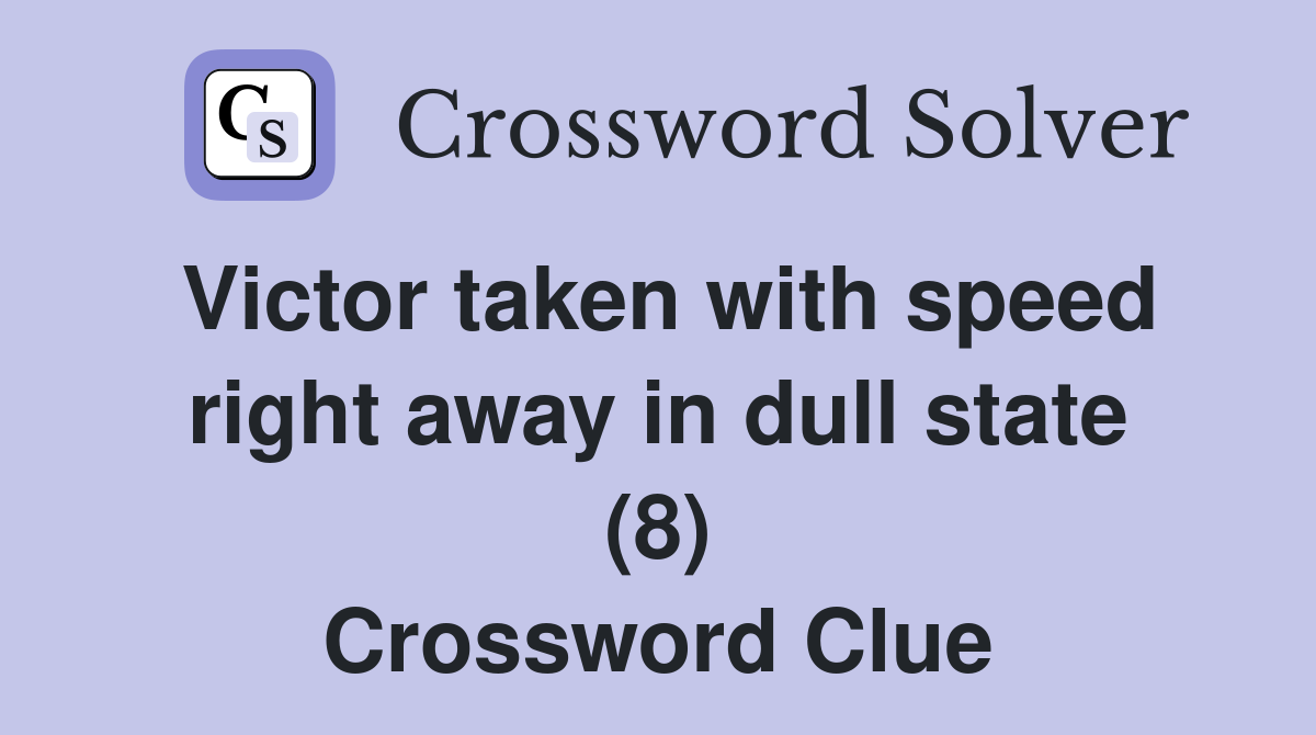 Victor taken with speed right away in dull state (8) Crossword Clue
