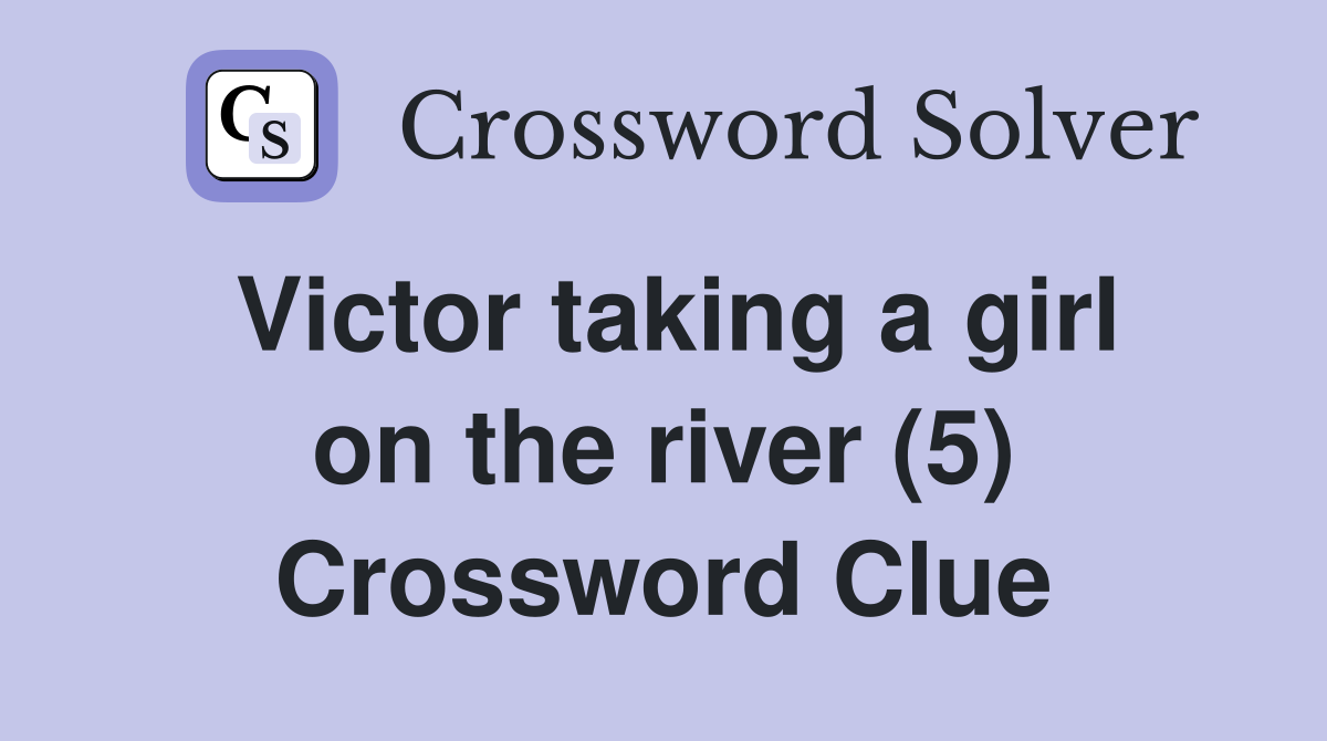 Victor taking a girl on the river (5) Crossword Clue