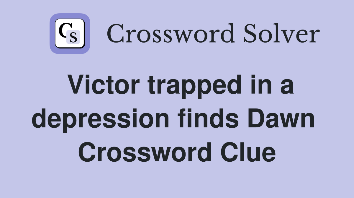 Victor trapped in a depression finds Dawn  Crossword Clue