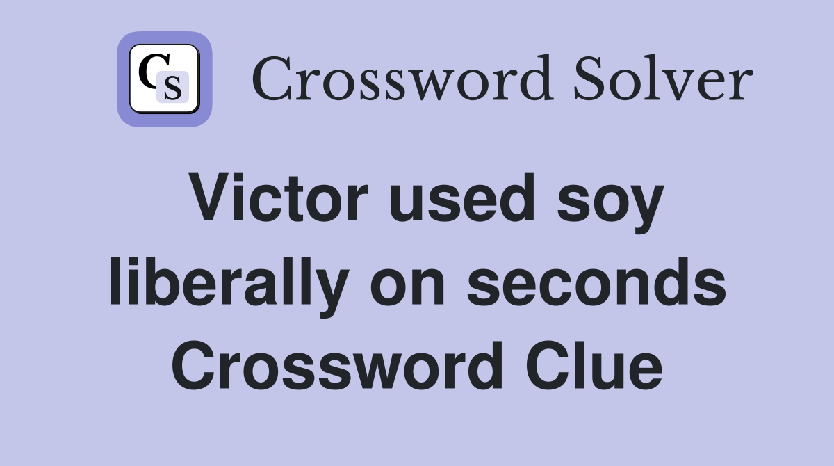 Victor used soy liberally on seconds Crossword Clue