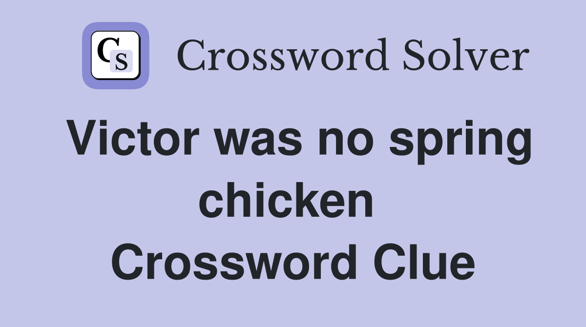 Victor was no spring chicken  Crossword Clue