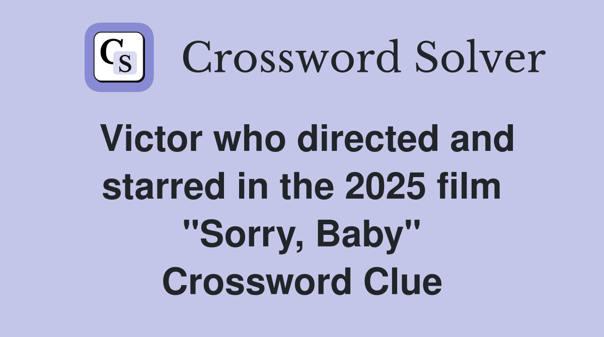 Victor who directed and starred in the 2025 film "Sorry, Baby" Crossword Clue