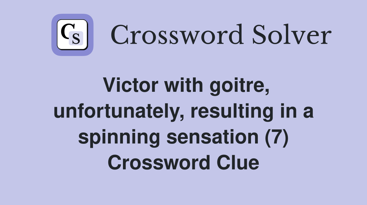 Victor with goitre, unfortunately, resulting in a spinning sensation (7) Crossword Clue