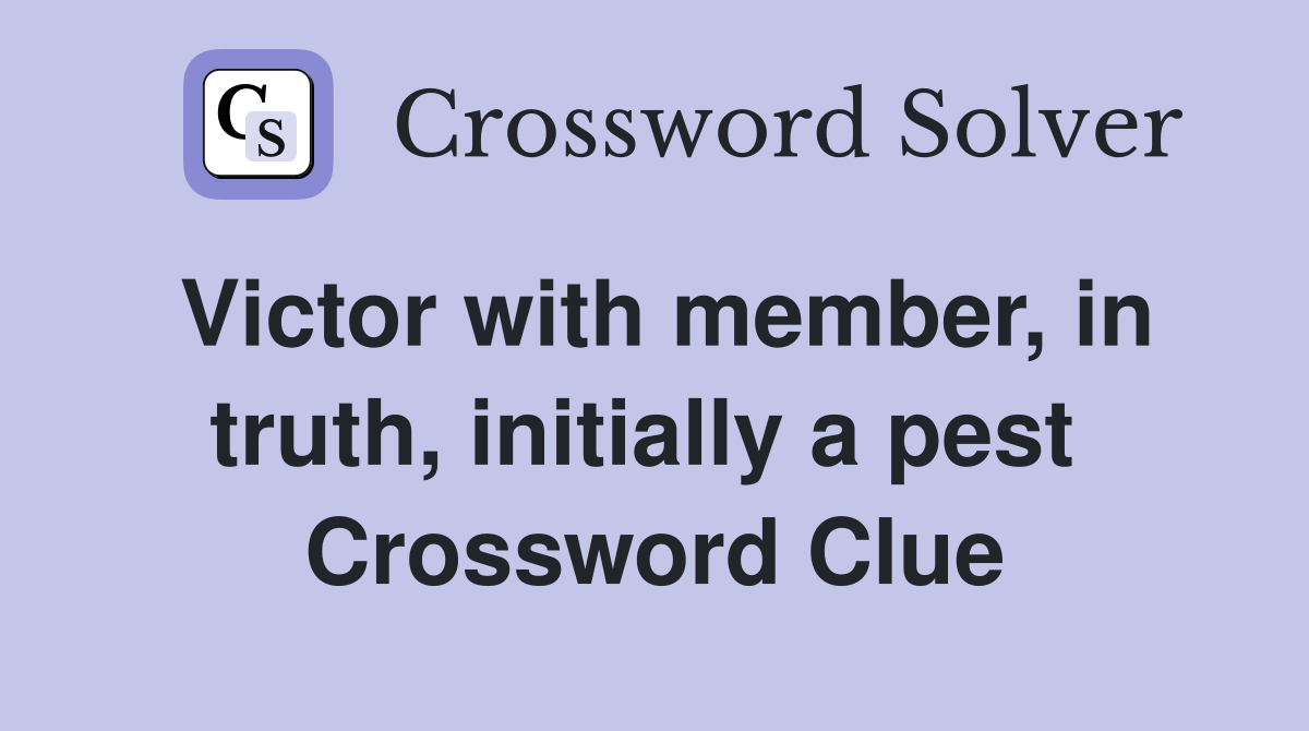 Victor with member, in truth, initially a pest  Crossword Clue