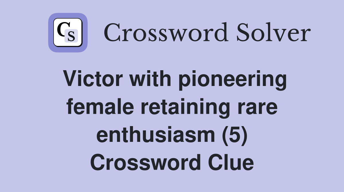 Victor with pioneering female retaining rare enthusiasm (5) Crossword Clue
