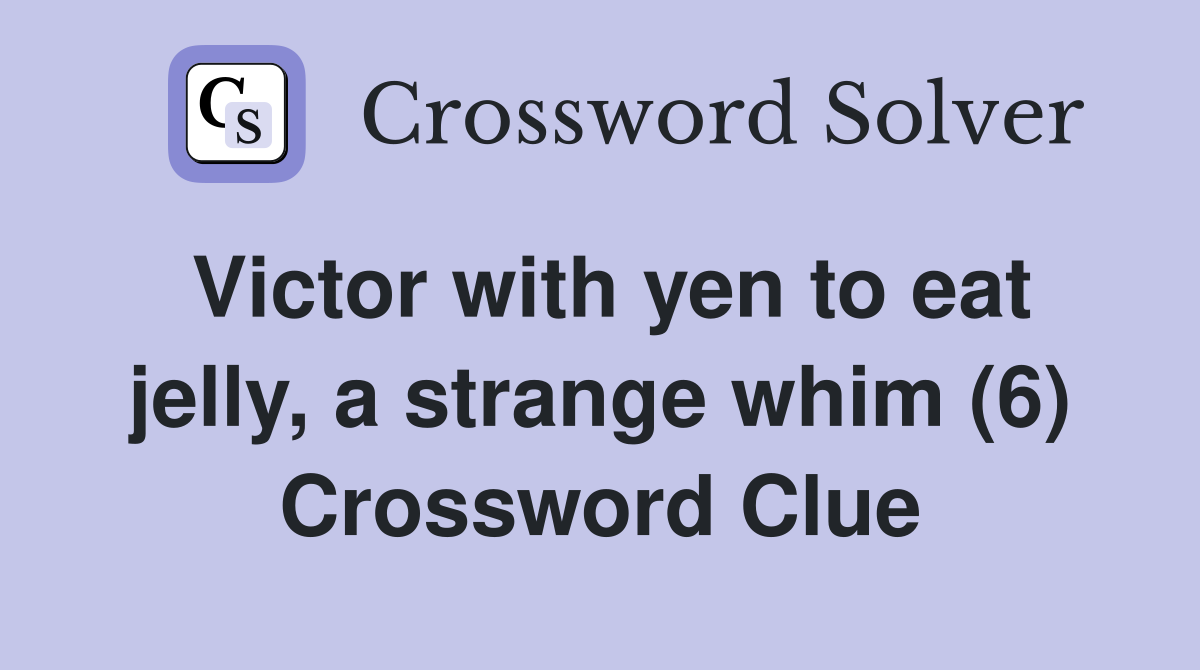 Victor with yen to eat jelly, a strange whim (6) Crossword Clue