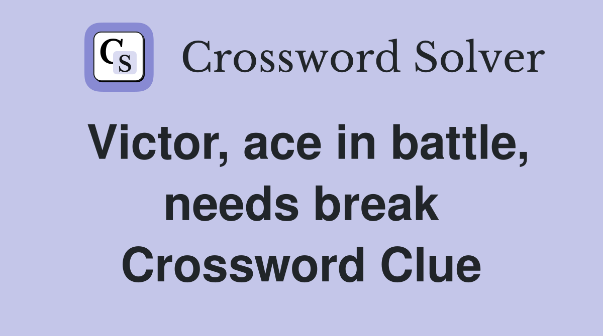 Victor, ace in battle, needs break Crossword Clue