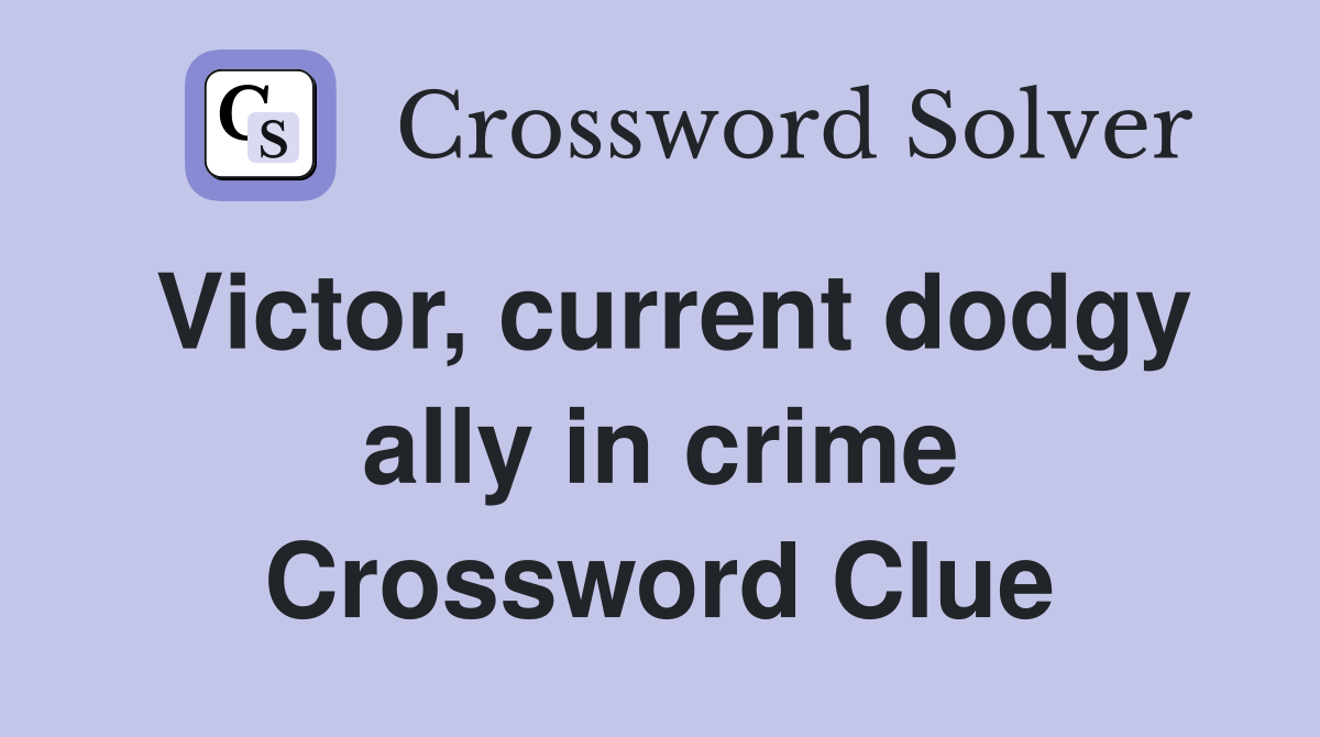 Victor, current dodgy ally in crime Crossword Clue