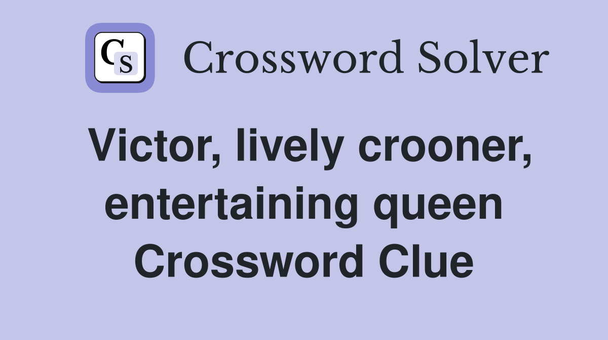 Victor, lively crooner, entertaining queen Crossword Clue