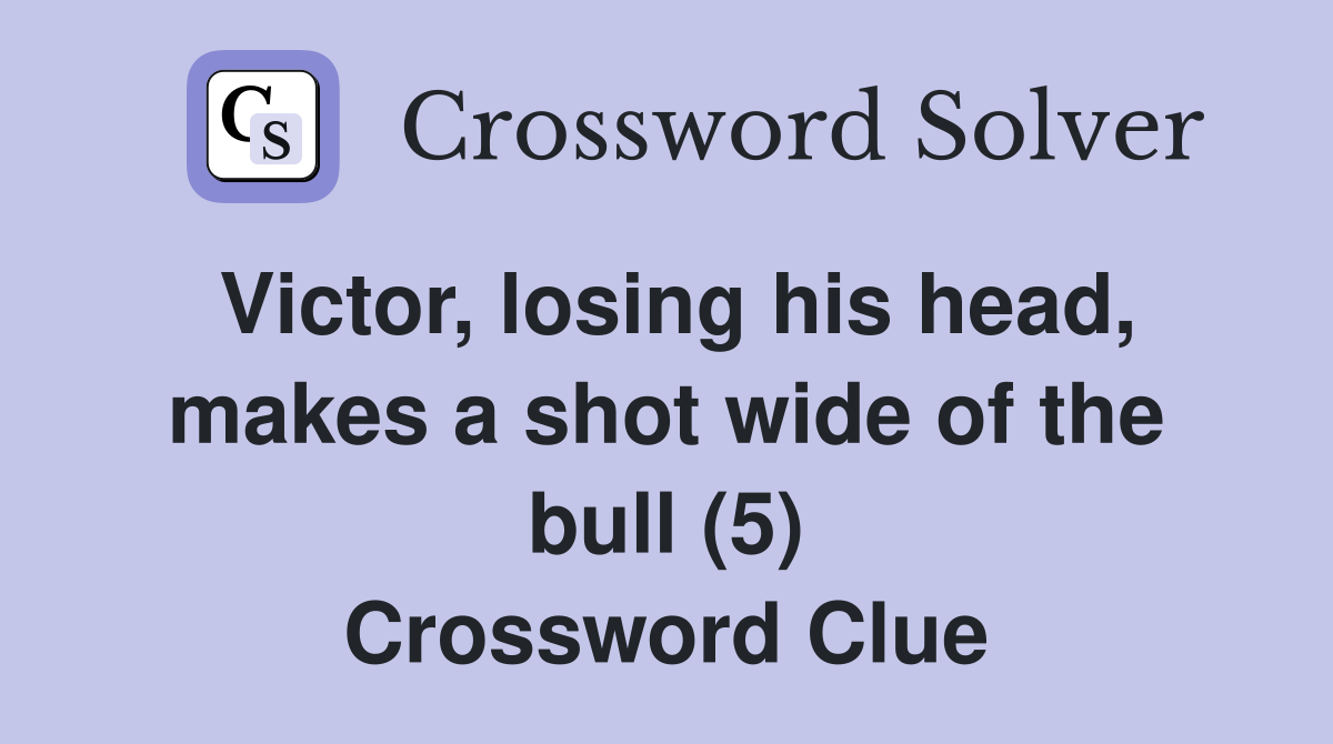 Victor, losing his head, makes a shot wide of the bull (5) Crossword Clue
