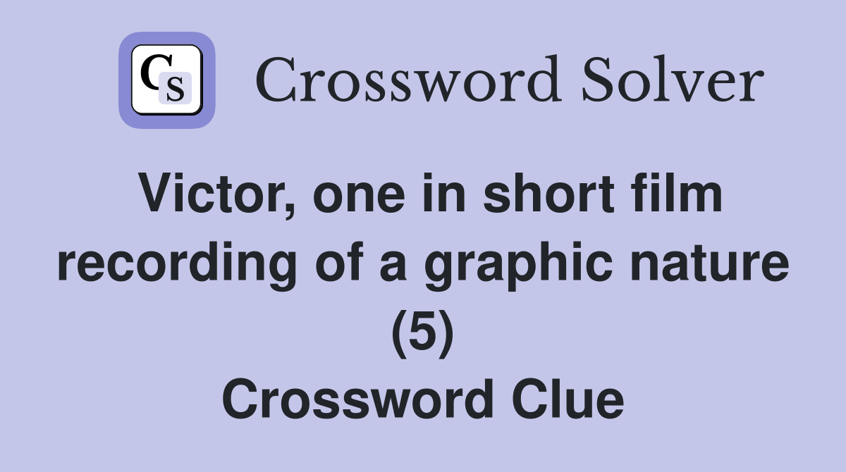 Victor, one in short film recording of a graphic nature (5) Crossword Clue