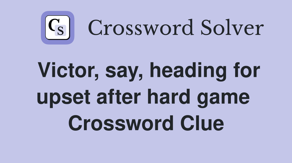 Victor, say, heading for upset after hard game  Crossword Clue