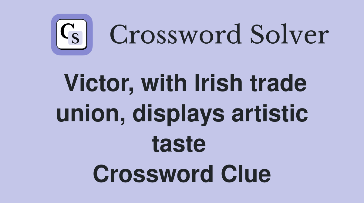Victor, with Irish trade union, displays artistic taste  Crossword Clue