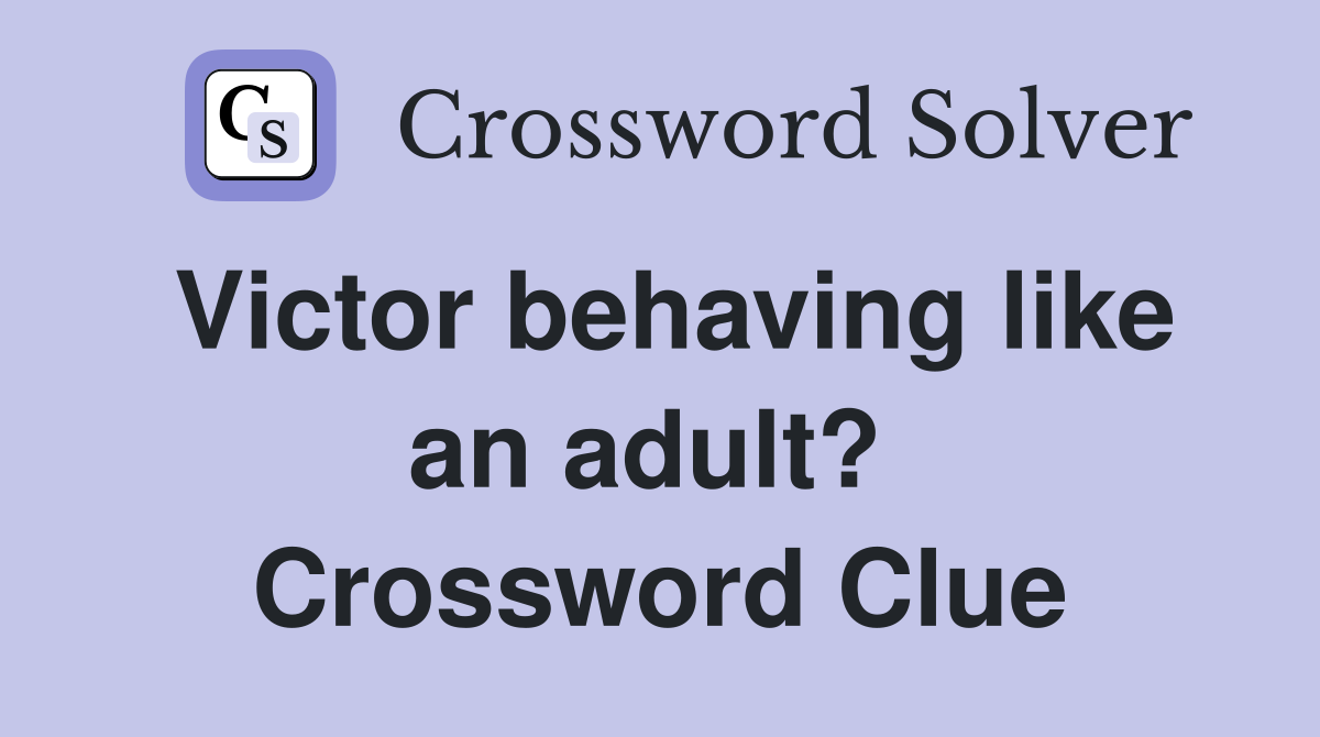 Victor behaving like an adult?  Crossword Clue