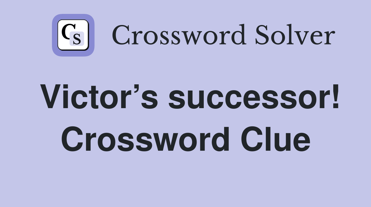Victor’s successor! Crossword Clue