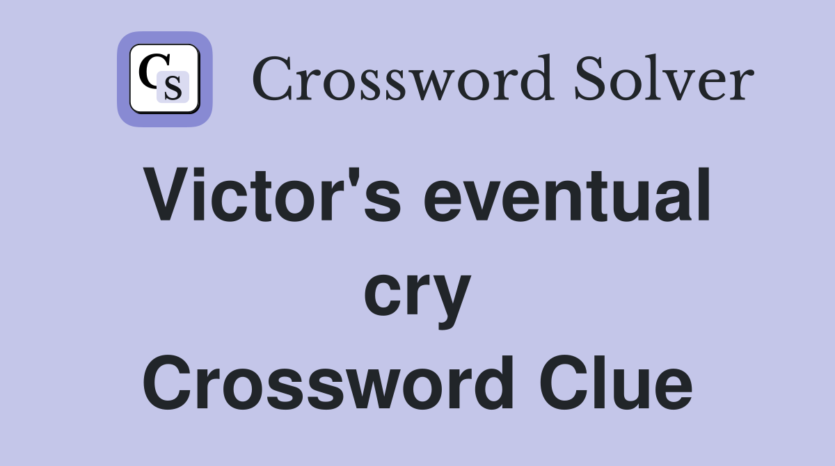 Victor's eventual cry Crossword Clue